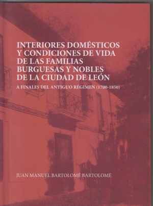 Interiores domésticos y condiciones de vida de las familias burguesas y nobles de la ciudad de León a finales del Antiguo Régimen (1700-1850)