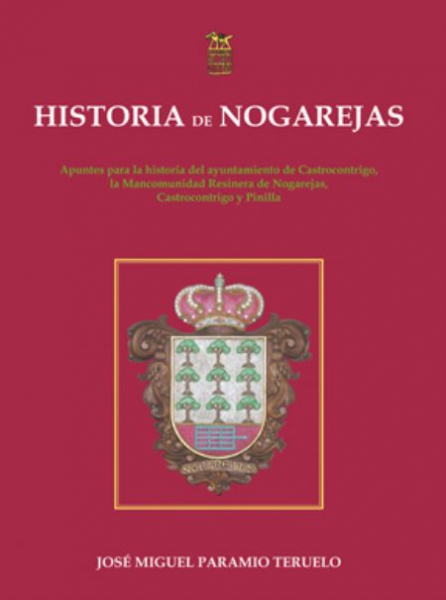 Historia de Nogarejas: apuntes para la historia del ayuntamiento de Castrocontrigo, la Mancomunidad Resinera de Nogarejas, Castrocontrigo y Pinilla