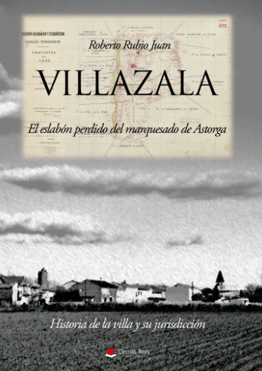 Villazala: el eslabón perdido del marquesado de Astorga: historia de la villa y su jurisdicción