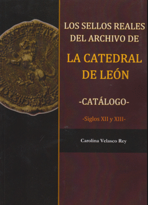 Los sellos reales del archivo de la Catedral de León: catálogo, siglos XII y XIII