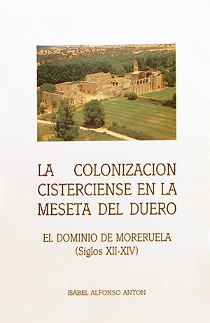 La colonización cisterciense en la meseta del Duero. El dominio de Moreruela (siglos XII-XIV)