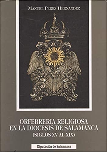 Orfebrería religiosa de la diócesis de Salamanca (siglos XV al XIX)