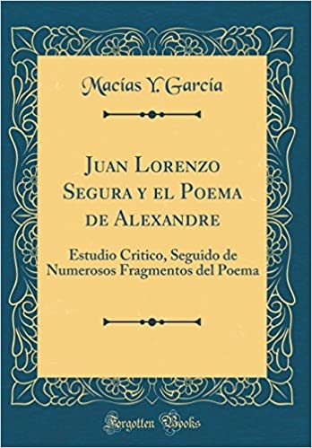 Juan Lorenzo Segura y el Poema de Alexandre: Estudio critico, seguido de numerosos fragmentos del poema