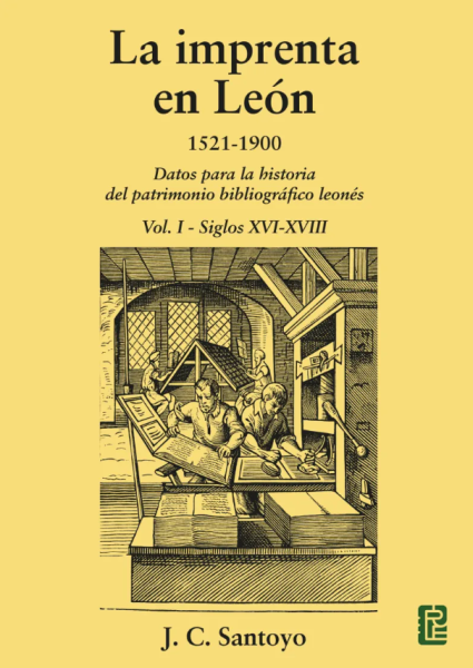 La imprenta en León. 1521-1900. Datos para la historia del patrimonio bibliográfico leonés. Vol I – Siglos XVI-XVIII