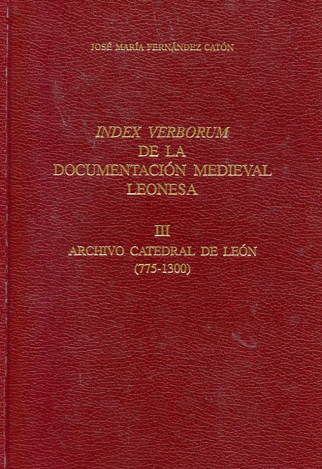 Index Verborum de la documentación medieval leonesa, Tomos III y IV, Archivo de la Catedral de León (775-1300)